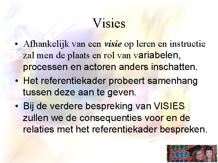 Visies • Afhankelijk van een visie op leren en instructie zal men de plaats