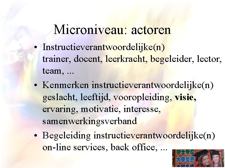 Microniveau: actoren • Instructieverantwoordelijke(n) trainer, docent, leerkracht, begeleider, lector, team, . . . •