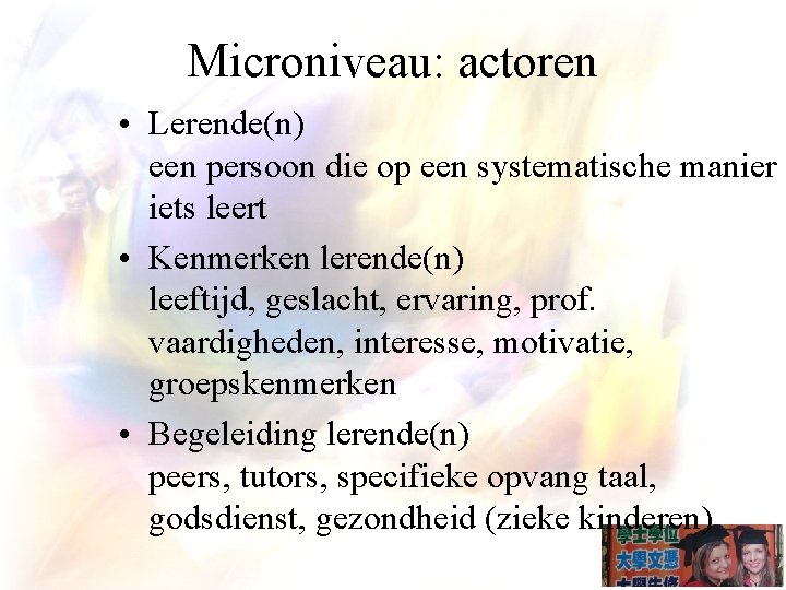 Microniveau: actoren • Lerende(n) een persoon die op een systematische manier iets leert •