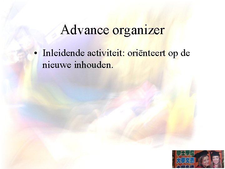 Advance organizer • Inleidende activiteit: oriënteert op de nieuwe inhouden. 