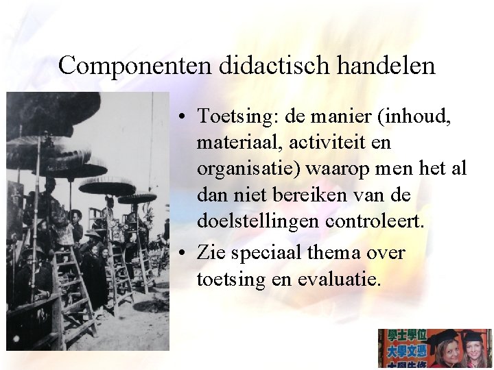 Componenten didactisch handelen • Toetsing: de manier (inhoud, materiaal, activiteit en organisatie) waarop men