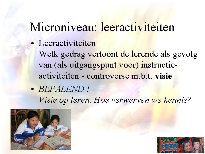 Microniveau: leeractiviteiten • Leeractiviteiten Welk gedrag vertoont de lerende als gevolg van (als uitgangspunt