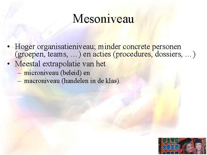 Mesoniveau • Hoger organisatieniveau; minder concrete personen (groepen, teams, …) en acties (procedures, dossiers,