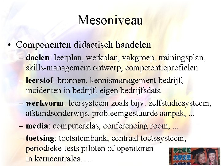 Mesoniveau • Componenten didactisch handelen – doelen: leerplan, werkplan, vakgroep, trainingsplan, skills-management ontwerp, competentieprofielen