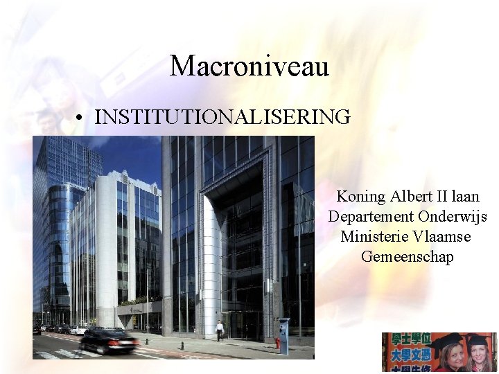 Macroniveau • INSTITUTIONALISERING Koning Albert II laan Departement Onderwijs Ministerie Vlaamse Gemeenschap 