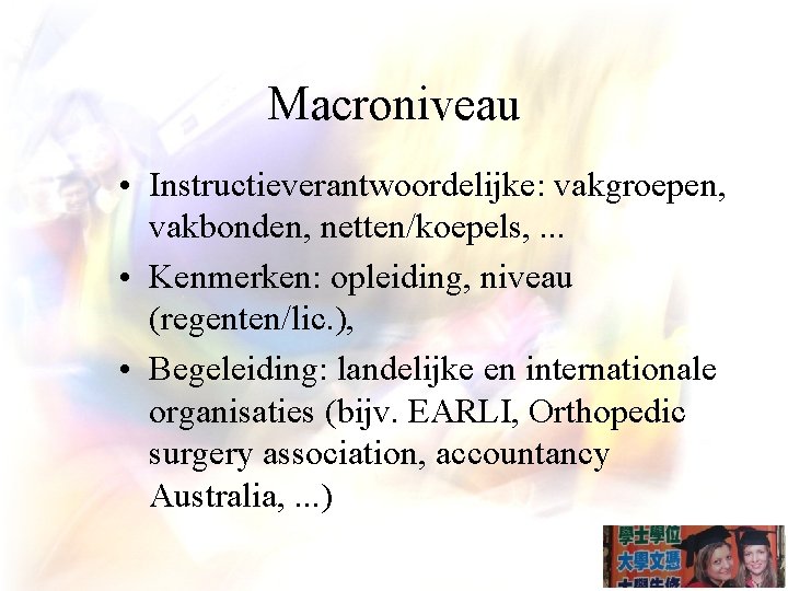 Macroniveau • Instructieverantwoordelijke: vakgroepen, vakbonden, netten/koepels, . . . • Kenmerken: opleiding, niveau (regenten/lic.