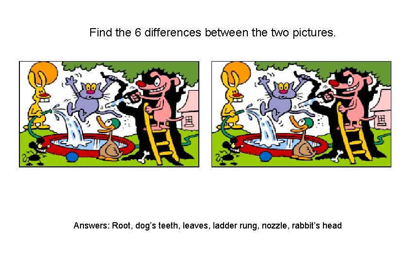 Find the 6 differences between the two pictures. Answers: Root, dog’s teeth, leaves, ladder