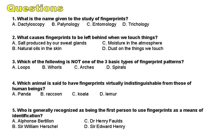 1. What is the name given to the study of fingerprints? A. Dactyloscopy B.