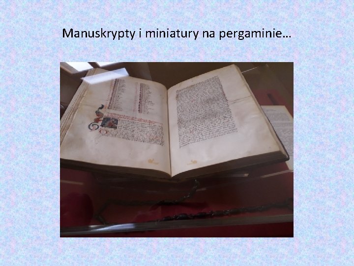 Manuskrypty i miniatury na pergaminie… Manuskrypty i miniatury na pergaminie…