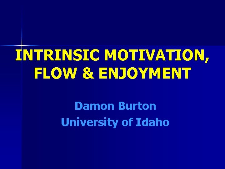 INTRINSIC MOTIVATION, FLOW & ENJOYMENT Damon Burton University of Idaho 