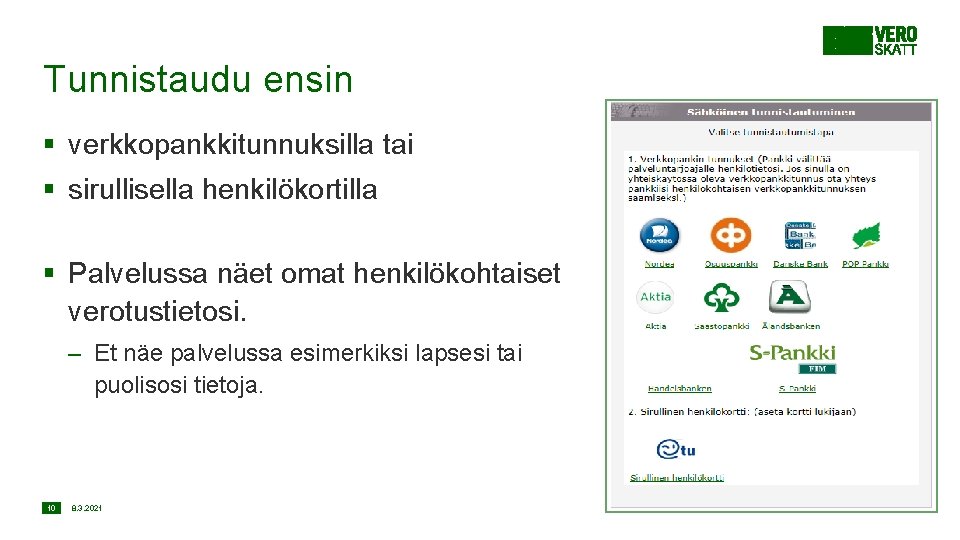 Tunnistaudu ensin § verkkopankkitunnuksilla tai § sirullisella henkilökortilla § Palvelussa näet omat henkilökohtaiset verotustietosi.