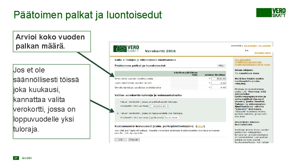 Päätoimen palkat ja luontoisedut Arvioi koko vuoden palkan määrä. Jos et ole säännöllisesti töissä Päätoimen palkat ja luontoisedut Arvioi koko vuoden palkan määrä. Jos et ole säännöllisesti töissä
