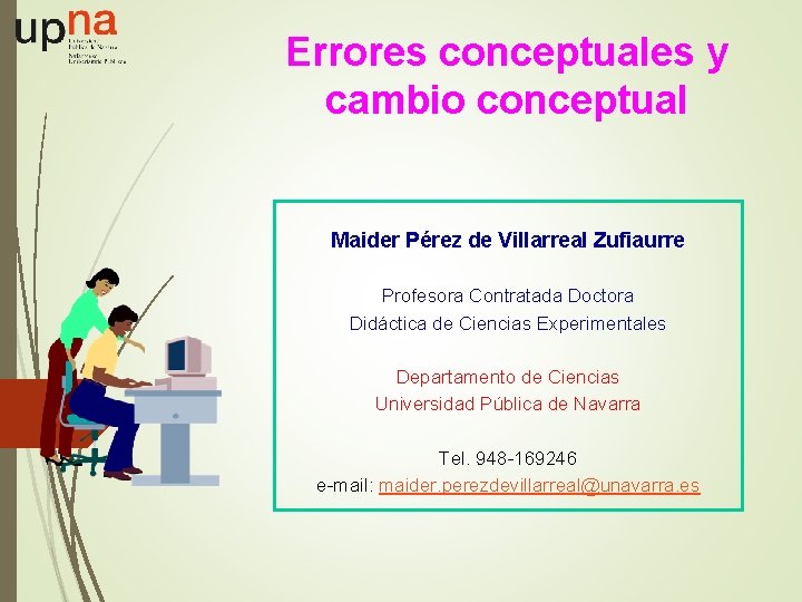 Errores conceptuales y cambio conceptual Maider Pérez de Villarreal Zufiaurre Profesora Contratada Doctora Didáctica