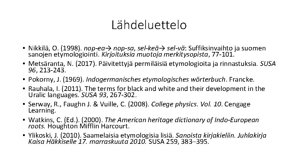 Lähdeluettelo • Nikkilä, O. (1998). nop-ea→ nop-sa, sel-keä→ sel-vä: Suffiksinvaihto ja suomen sanojen etymologiointi.