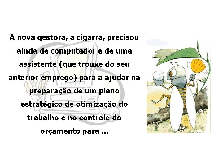 A nova gestora, a cigarra, precisou ainda de computador e de uma assistente (que