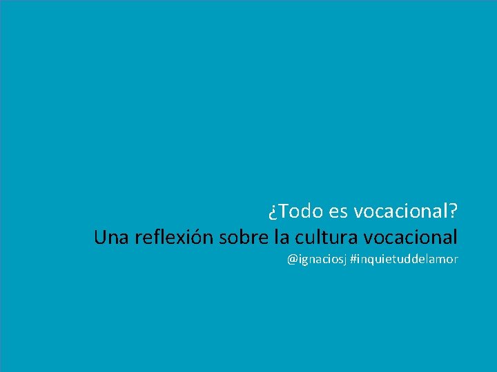 ¿Todo es vocacional? Una reflexión sobre la cultura vocacional @ignaciosj #inquietuddelamor 