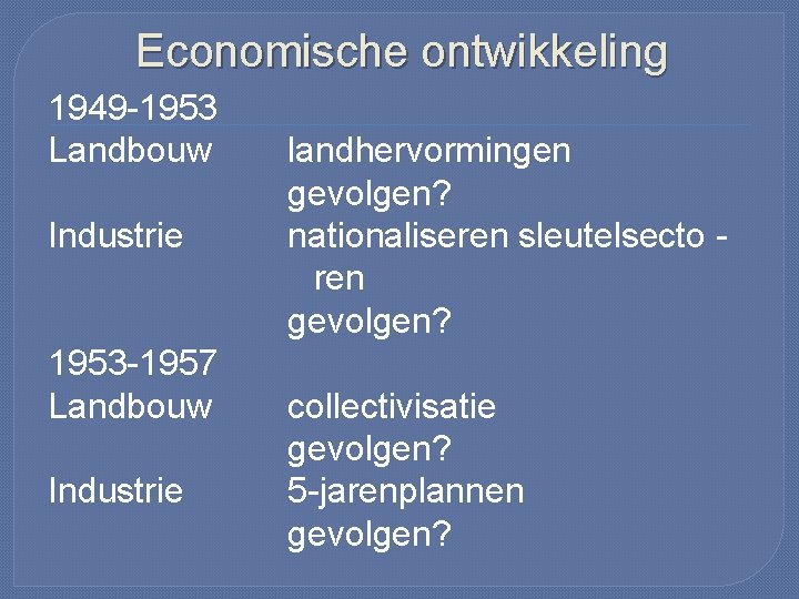 Economische ontwikkeling 1949 -1953 Landbouw Industrie 1953 -1957 Landbouw Industrie landhervormingen gevolgen? nationaliseren sleutelsecto