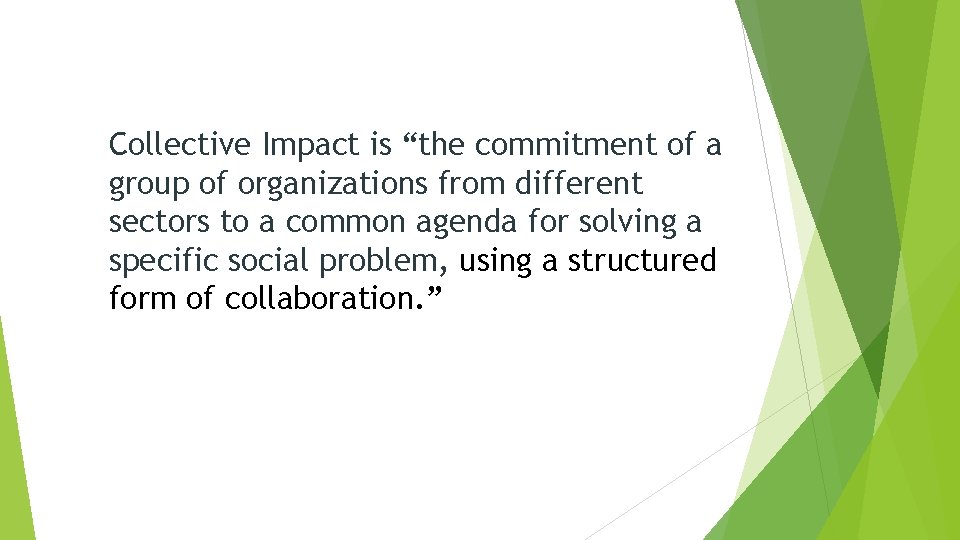 Collective Impact is “the commitment of a group of organizations from different sectors to
