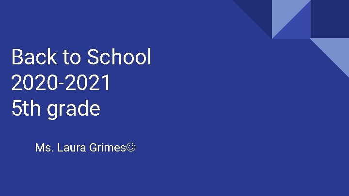 Back to School 2020 -2021 5 th grade Ms. Laura Grimes 