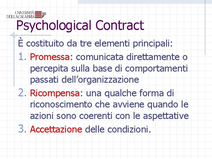 Psychological Contract È costituito da tre elementi principali: 1. Promessa: comunicata direttamente o percepita Psychological Contract È costituito da tre elementi principali: 1. Promessa: comunicata direttamente o percepita