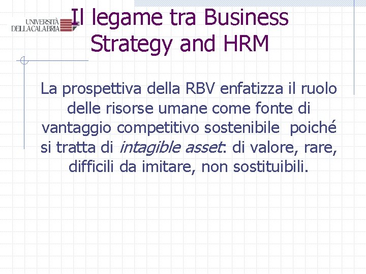 Il legame tra Business Strategy and HRM La prospettiva della RBV enfatizza il ruolo Il legame tra Business Strategy and HRM La prospettiva della RBV enfatizza il ruolo