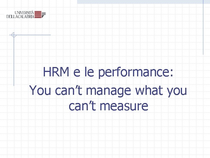 HRM e le performance: You can’t manage what you can’t measure HRM e le performance: You can’t manage what you can’t measure
