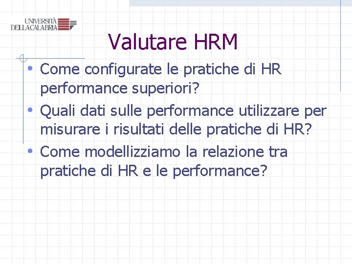 Valutare HRM • Come configurate le pratiche di HR performance superiori? • Quali dati Valutare HRM • Come configurate le pratiche di HR performance superiori? • Quali dati