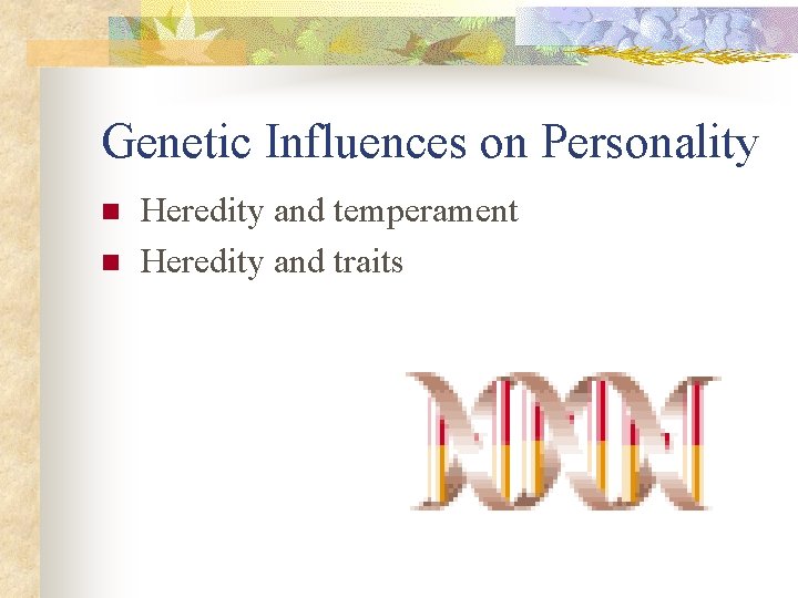 Genetic Influences on Personality n n Heredity and temperament Heredity and traits 