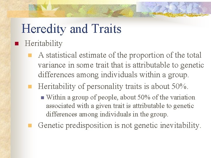 Heredity and Traits n Heritability n A statistical estimate of the proportion of the