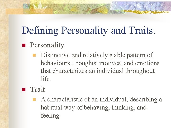 Defining Personality and Traits. n Personality n n Distinctive and relatively stable pattern of