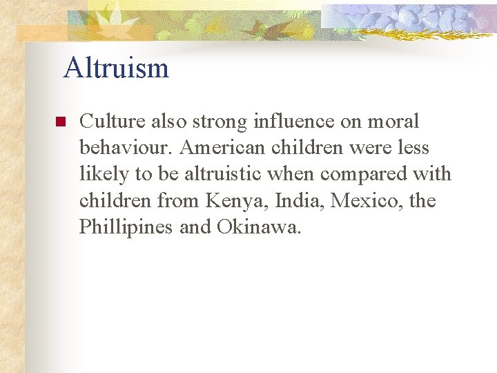 Altruism n Culture also strong influence on moral behaviour. American children were less likely