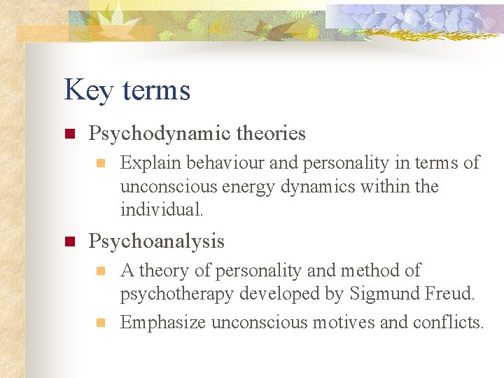 Key terms n Psychodynamic theories n n Explain behaviour and personality in terms of