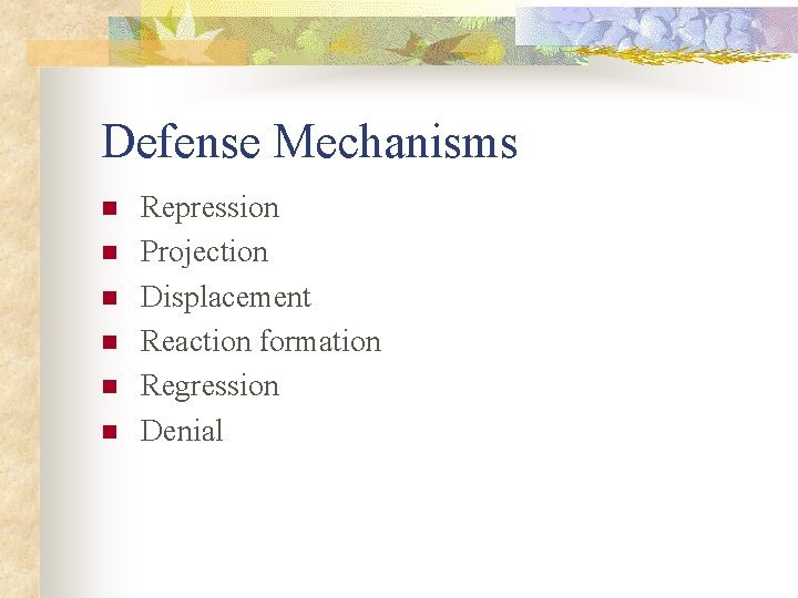 Defense Mechanisms n n n Repression Projection Displacement Reaction formation Regression Denial 