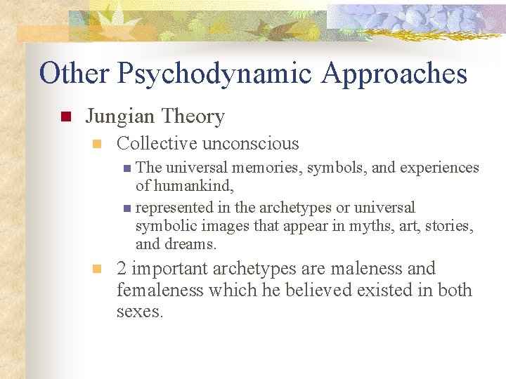 Other Psychodynamic Approaches n Jungian Theory n Collective unconscious n The universal memories, symbols,