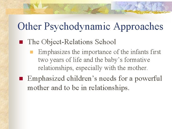 Other Psychodynamic Approaches n The Object-Relations School n n Emphasizes the importance of the