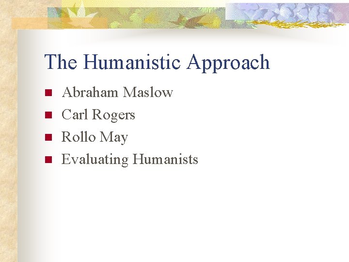 The Humanistic Approach n n Abraham Maslow Carl Rogers Rollo May Evaluating Humanists 