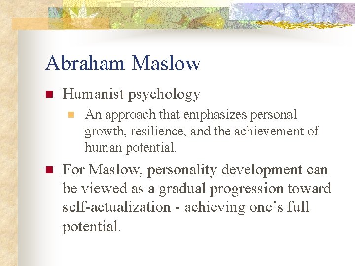 Abraham Maslow n Humanist psychology n n An approach that emphasizes personal growth, resilience,