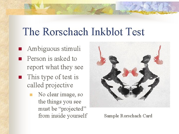 The Rorschach Inkblot Test n n n Ambiguous stimuli Person is asked to report