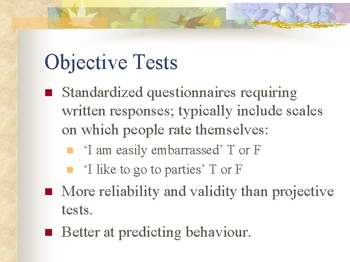 Objective Tests n Standardized questionnaires requiring written responses; typically include scales on which people