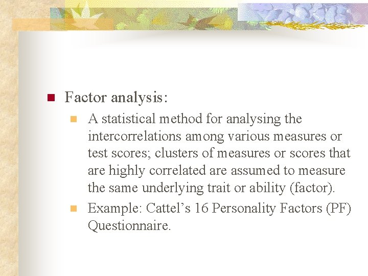 n Factor analysis: n n A statistical method for analysing the intercorrelations among various
