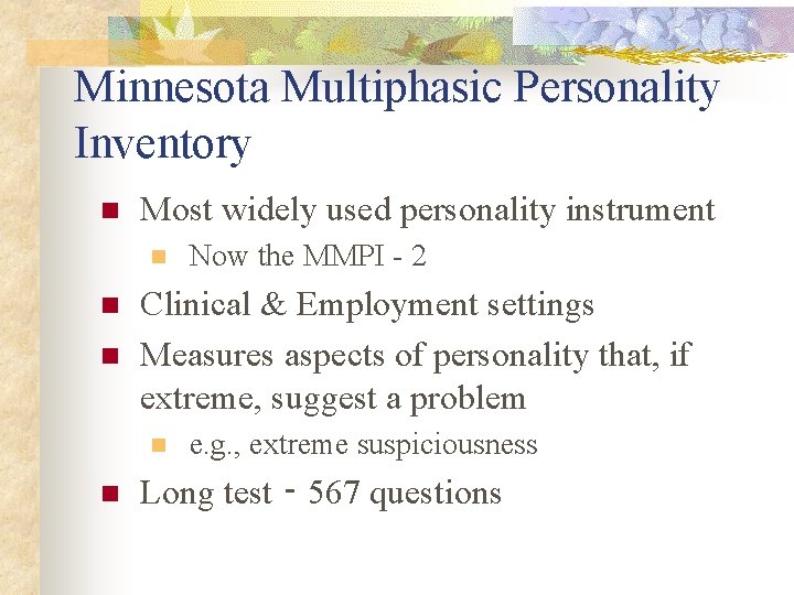 Minnesota Multiphasic Personality Inventory n Most widely used personality instrument n n n Clinical