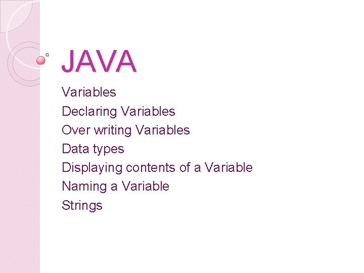 JAVA Variables Declaring Variables Over writing Variables Data types Displaying contents of a Variable