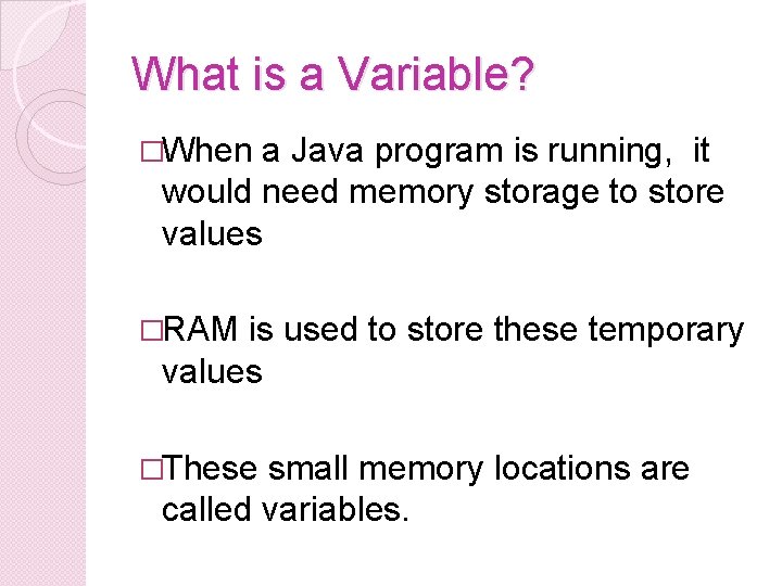 What is a Variable? �When a Java program is running, it would need memory
