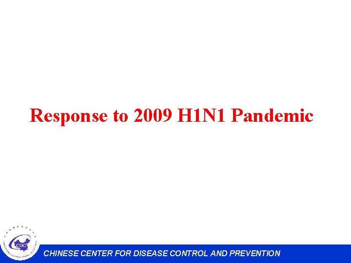 Response to 2009 H 1 N 1 Pandemic CHINESE CENTER FOR DISEASE CONTROL AND