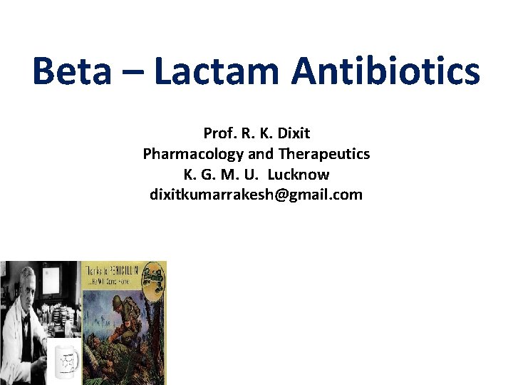 Beta – Lactam Antibiotics Prof. R. K. Dixit Pharmacology and Therapeutics K. G. M.