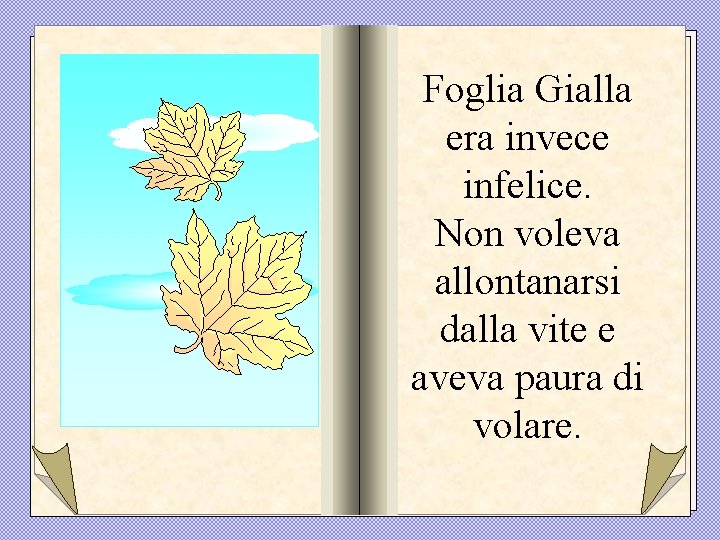 Foglia Gialla era invece infelice. Non voleva allontanarsi dalla vite e aveva paura di