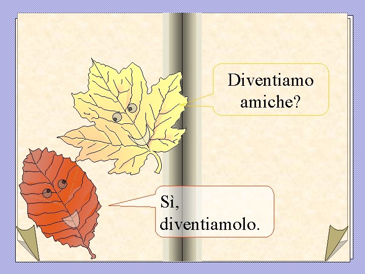 Diventiamo amiche? Sì, diventiamolo. 