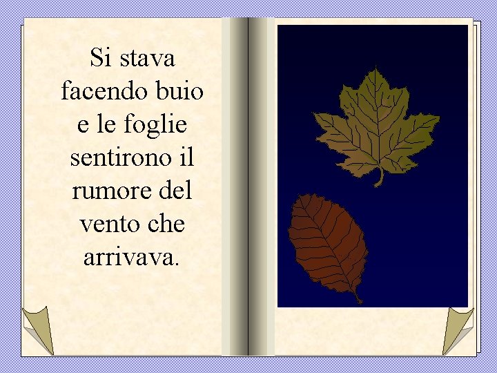 Si stava facendo buio e le foglie sentirono il rumore del vento che arrivava.