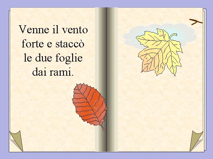 Venne il vento forte e staccò le due foglie dai rami. 