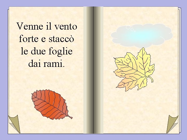 Venne il vento forte e staccò le due foglie dai rami. 